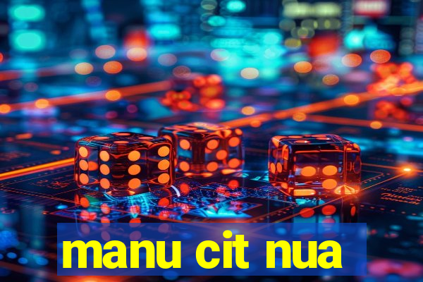 manu cit nua